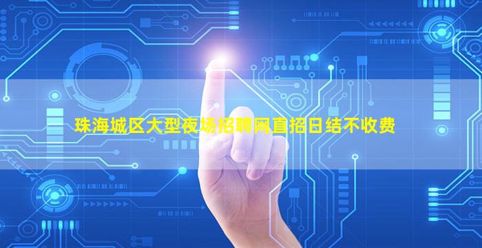 珠海城区大型夜场招聘网直招日结不收费